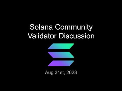 Solana Community Validator Discussion - August 31 2023